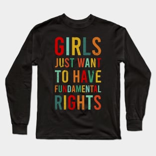 Girls Just Wanna Have Fundamental Rights Feminist Roe V Wade Pro Choice Abortion 1973 Reproductive Rights Feminism Long Sleeve T-Shirt